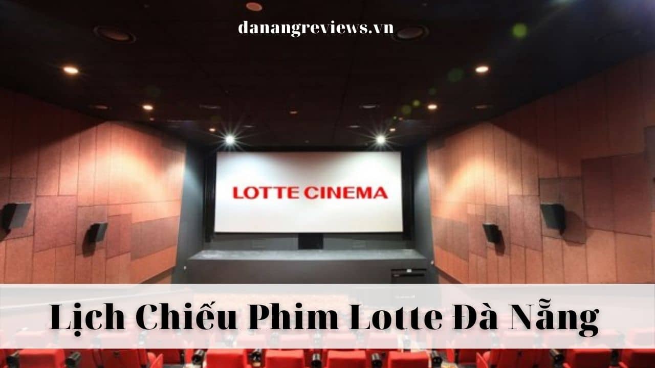 Lịch Chiếu Phim Lotte Đà Nẵng Hôm Nay❤Giá Vé, Địa ... ( https://danangreviews.vn › MỚI ) 